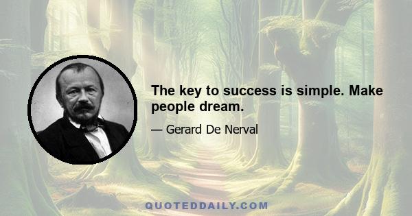 The key to success is simple. Make people dream.