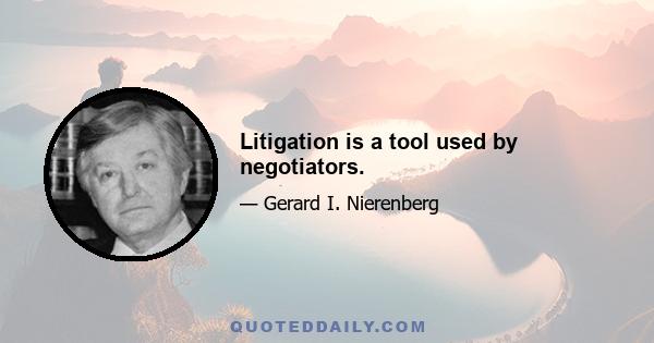 Litigation is a tool used by negotiators.