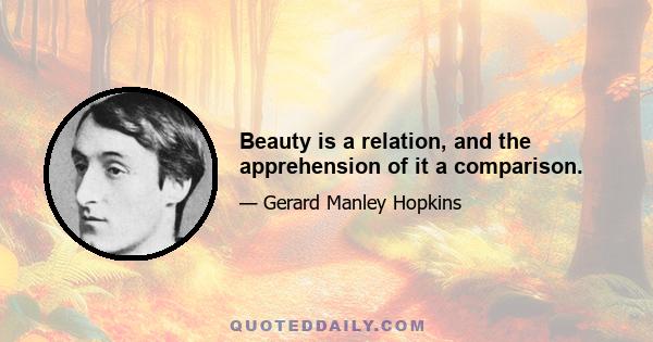 Beauty is a relation, and the apprehension of it a comparison.