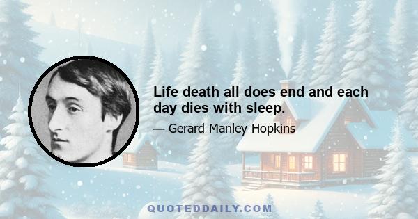 Life death all does end and each day dies with sleep.