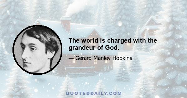 The world is charged with the grandeur of God.