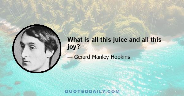 What is all this juice and all this joy?