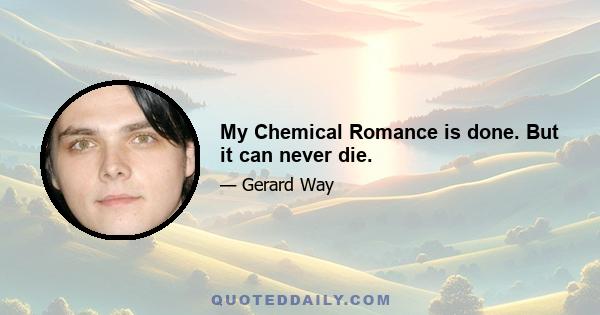 My Chemical Romance is done. But it can never die.