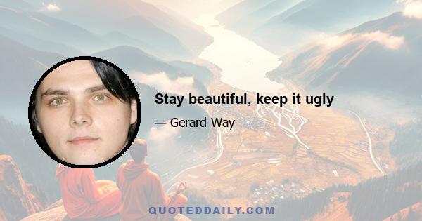 Stay beautiful, keep it ugly