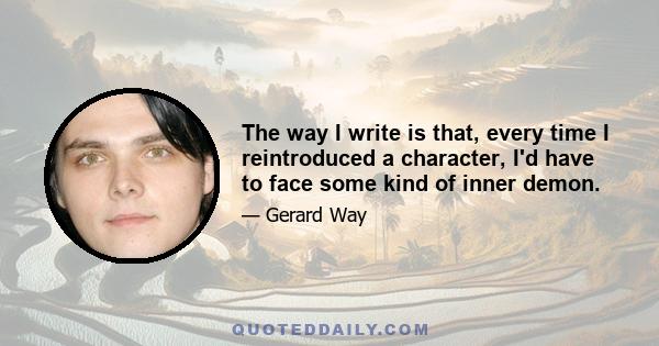 The way I write is that, every time I reintroduced a character, I'd have to face some kind of inner demon.