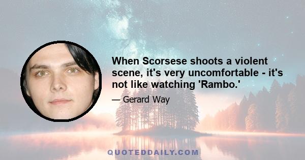 When Scorsese shoots a violent scene, it's very uncomfortable - it's not like watching 'Rambo.'