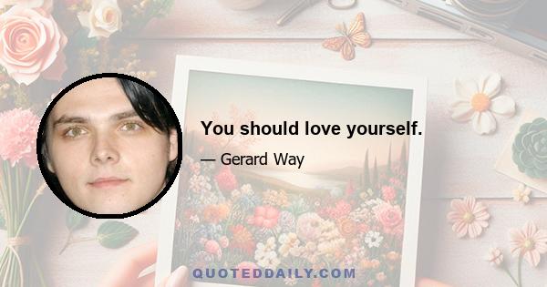 You should love yourself.