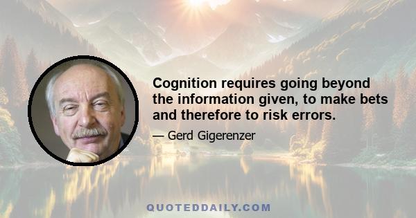 Cognition requires going beyond the information given, to make bets and therefore to risk errors.