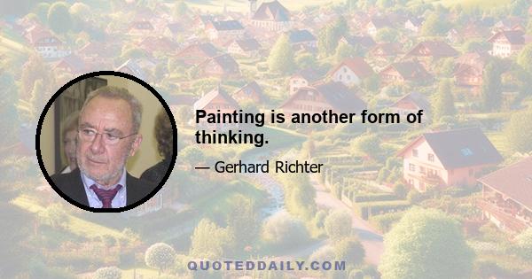 Painting is another form of thinking.