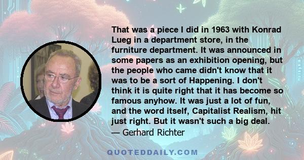 That was a piece I did in 1963 with Konrad Lueg in a department store, in the furniture department. It was announced in some papers as an exhibition opening, but the people who came didn't know that it was to be a sort