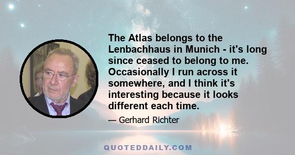 The Atlas belongs to the Lenbachhaus in Munich - it's long since ceased to belong to me. Occasionally I run across it somewhere, and I think it's interesting because it looks different each time.