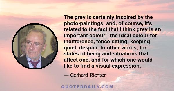 The grey is certainly inspired by the photo-paintings, and, of course, it's related to the fact that I think grey is an important colour - the ideal colour for indifference, fence-sitting, keeping quiet, despair. In