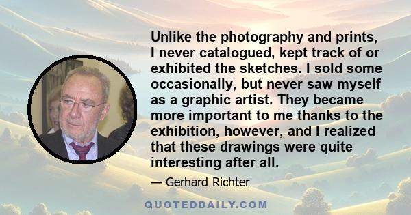 Unlike the photography and prints, I never catalogued, kept track of or exhibited the sketches. I sold some occasionally, but never saw myself as a graphic artist. They became more important to me thanks to the