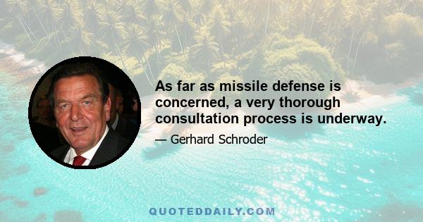 As far as missile defense is concerned, a very thorough consultation process is underway.