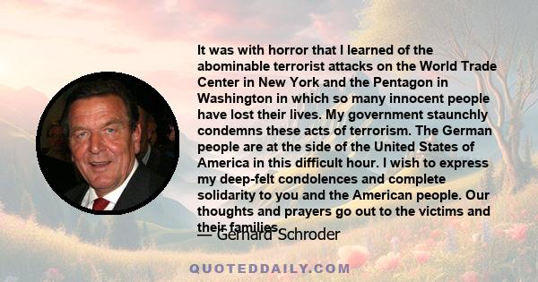 It was with horror that I learned of the abominable terrorist attacks on the World Trade Center in New York and the Pentagon in Washington in which so many innocent people have lost their lives. My government staunchly