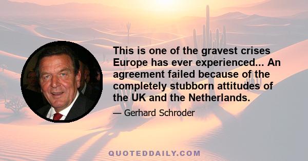 This is one of the gravest crises Europe has ever experienced... An agreement failed because of the completely stubborn attitudes of the UK and the Netherlands.