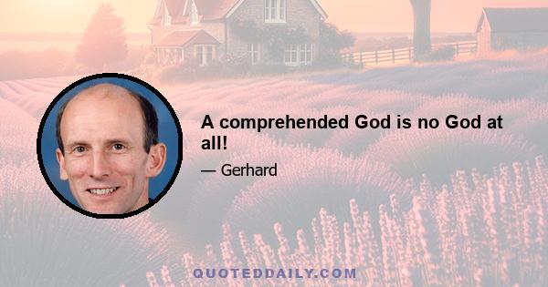 A comprehended God is no God at all!