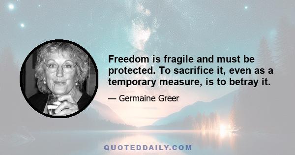 Freedom is fragile and must be protected. To sacrifice it, even as a temporary measure, is to betray it.