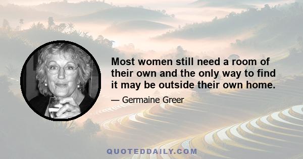 Most women still need a room of their own and the only way to find it may be outside their own home.