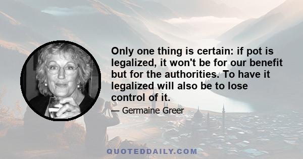 Only one thing is certain: if pot is legalized, it won't be for our benefit but for the authorities. To have it legalized will also be to lose control of it.
