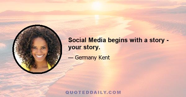 Social Media begins with a story - your story.