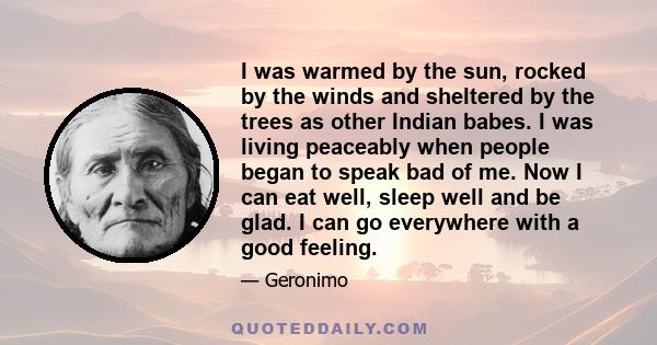 I was warmed by the sun, rocked by the winds and sheltered by the trees as other Indian babes. I can go everywhere with a good feeling.