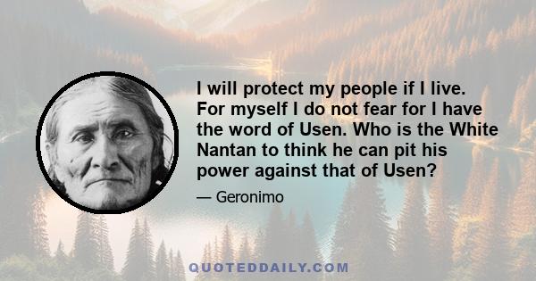 I will protect my people if I live. For myself I do not fear for I have the word of Usen. Who is the White Nantan to think he can pit his power against that of Usen?