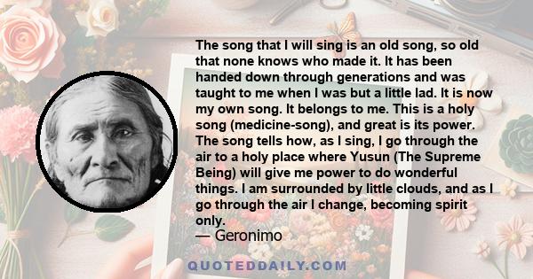 The song that I will sing is an old song, so old that none knows who made it. It has been handed down through generations and was taught to me when I was but a little lad. It is now my own song. It belongs to me. This