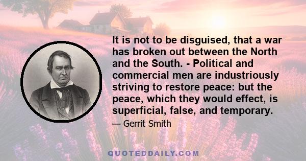 It is not to be disguised, that a war has broken out between the North and the South. - Political and commercial men are industriously striving to restore peace: but the peace, which they would effect, is superficial,