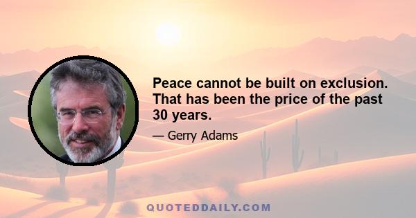 Peace cannot be built on exclusion. That has been the price of the past 30 years.