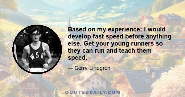 Based on my experience; I would develop fast speed before anything else. Get your young runners so they can run and teach them speed.