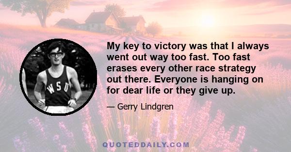 My key to victory was that I always went out way too fast. Too fast erases every other race strategy out there. Everyone is hanging on for dear life or they give up.