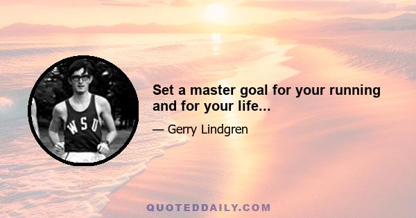 Set a master goal for your running and for your life...