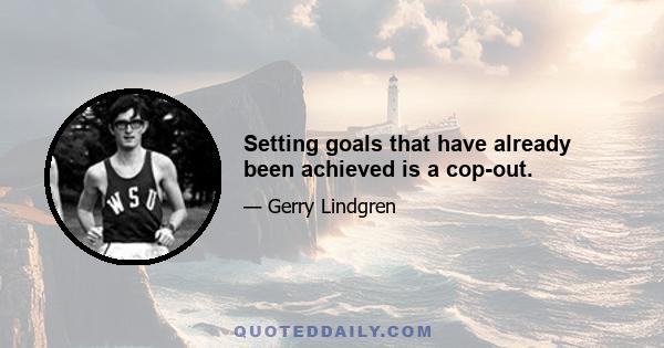 Setting goals that have already been achieved is a cop-out.