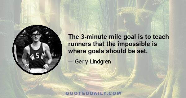 The 3-minute mile goal is to teach runners that the impossible is where goals should be set.