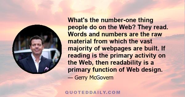 What's the number-one thing people do on the Web? They read. Words and numbers are the raw material from which the vast majority of webpages are built. If reading is the primary activity on the Web, then readability is