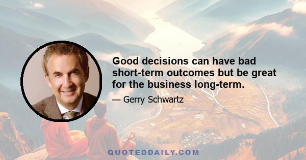 Good decisions can have bad short-term outcomes but be great for the business long-term.