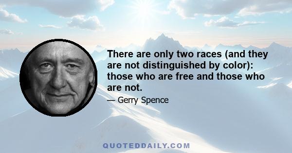 There are only two races (and they are not distinguished by color): those who are free and those who are not.