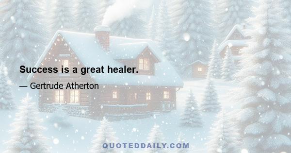 Success is a great healer.