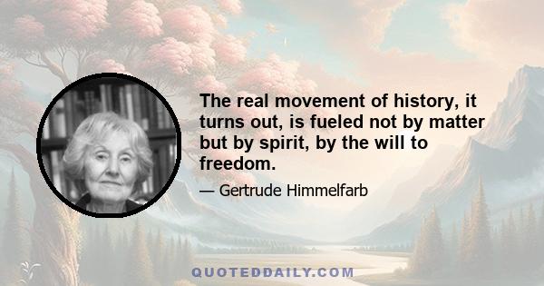 The real movement of history, it turns out, is fueled not by matter but by spirit, by the will to freedom.