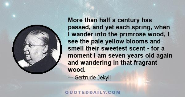 More than half a century has passed, and yet each spring, when I wander into the primrose wood, I see the pale yellow blooms and smell their sweetest scent - for a moment I am seven years old again and wandering in that 