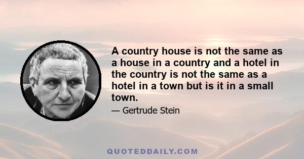 A country house is not the same as a house in a country and a hotel in the country is not the same as a hotel in a town but is it in a small town.