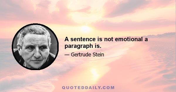 A sentence is not emotional a paragraph is.