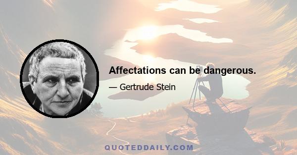 Affectations can be dangerous.