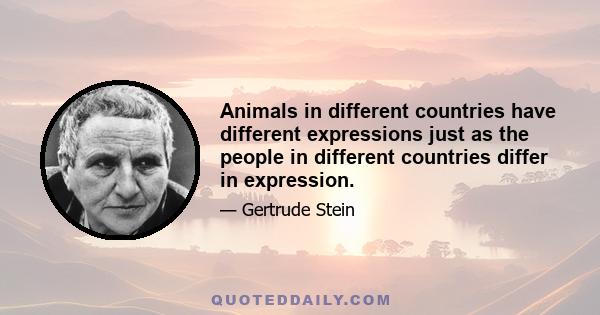 Animals in different countries have different expressions just as the people in different countries differ in expression.