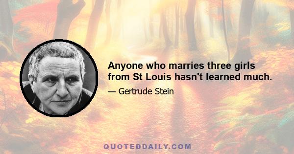 Anyone who marries three girls from St Louis hasn't learned much.