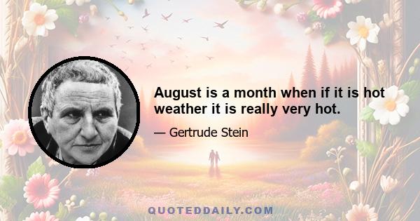 August is a month when if it is hot weather it is really very hot.