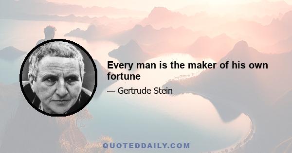 Every man is the maker of his own fortune