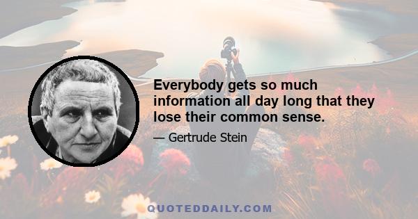 Everybody gets so much information all day long that they lose their common sense.