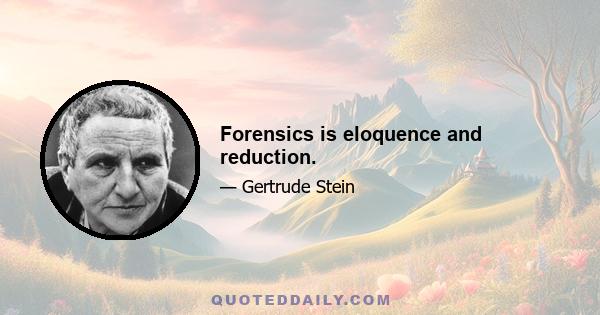 Forensics is eloquence and reduction.